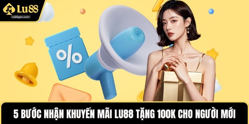 5 bước nhận khuyến mãi LU88 Tặng 100k Cho Người mới