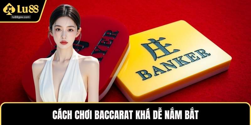 Cách chơi baccarat khá dễ nắm bắt