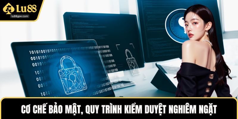 Cơ chế bảo mật, quy trình kiểm duyệt nghiêm ngặt