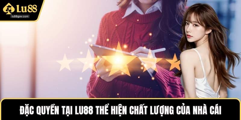 Đặc quyền tại LU88 thể hiện chất lượng của nhà cái