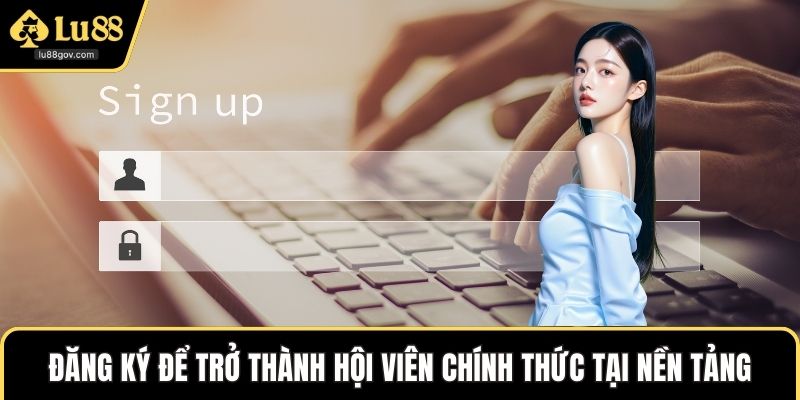 Đăng ký để trở thành hội viên chính thức tại nền tảng