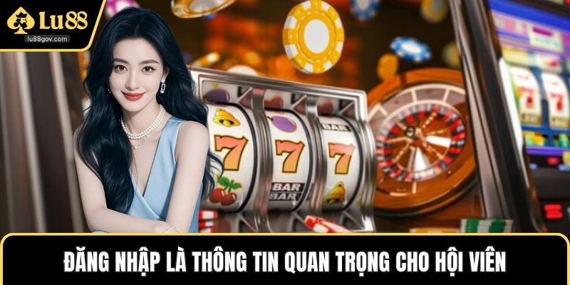 Đăng nhập là thông tin quan trọng cho hội viên