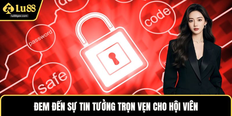 Đem đến sự tin tưởng trọn vẹn cho hội viên