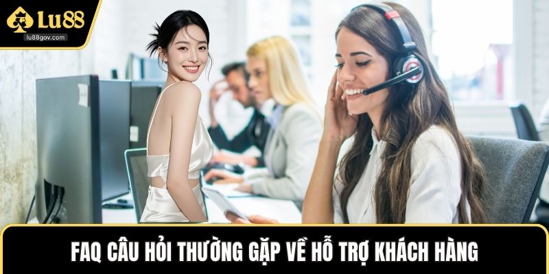 FAQ câu hỏi thường gặp về hỗ trợ khách hàng