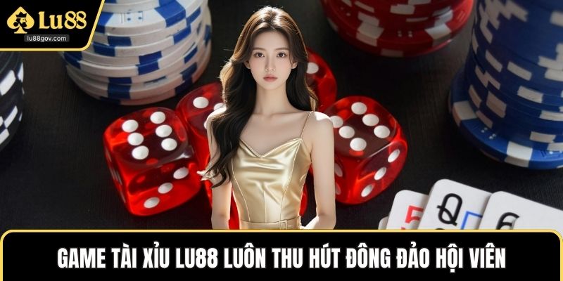 Game Tài xỉu LU88 luôn thu hút đông đảo hội viên