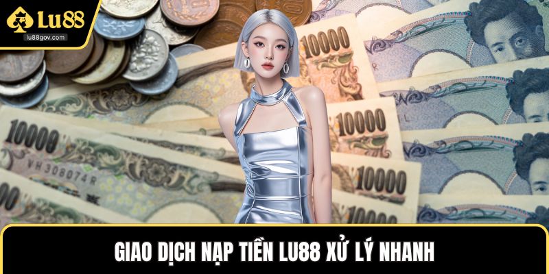 Giao dịch Nạp Tiền LU88 xử lý nhanh