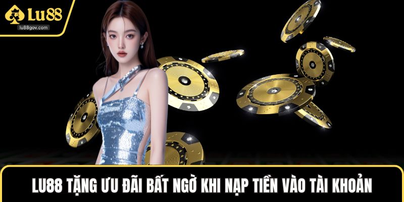 LU88 dành tặng nhiều ưu đãi bất ngờ khi nạp tiền vào tài khoản