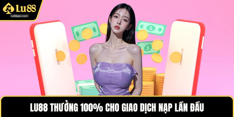 LU88 thưởng 100% cho giao dịch nạp lần đầu