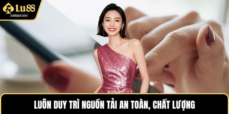 Luôn duy trì nguồn tải an toàn, chất lượng