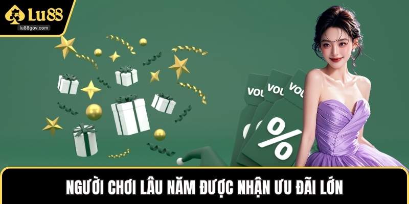 Người chơi lâu năm được nhận ưu đãi lớn