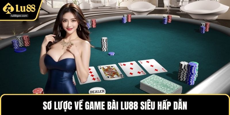 Sơ lược về Game bài LU88 siêu hấp dẫn