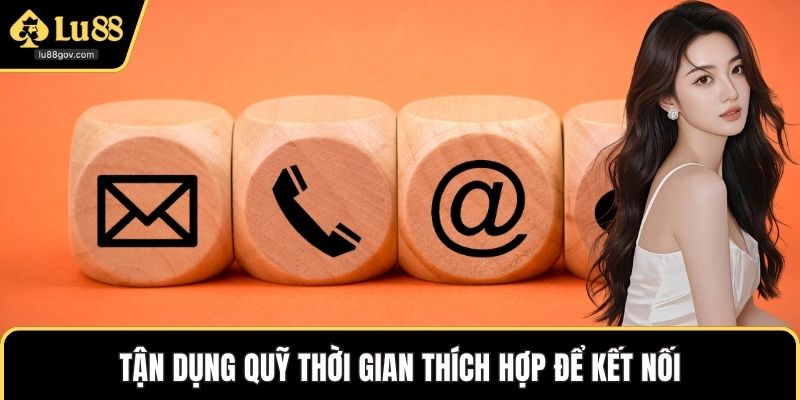 Tận dụng quỹ thời gian thích hợp để kết nối