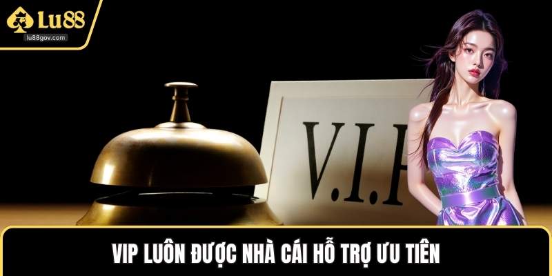 VIP luôn được nhà cái hỗ trợ ưu tiên